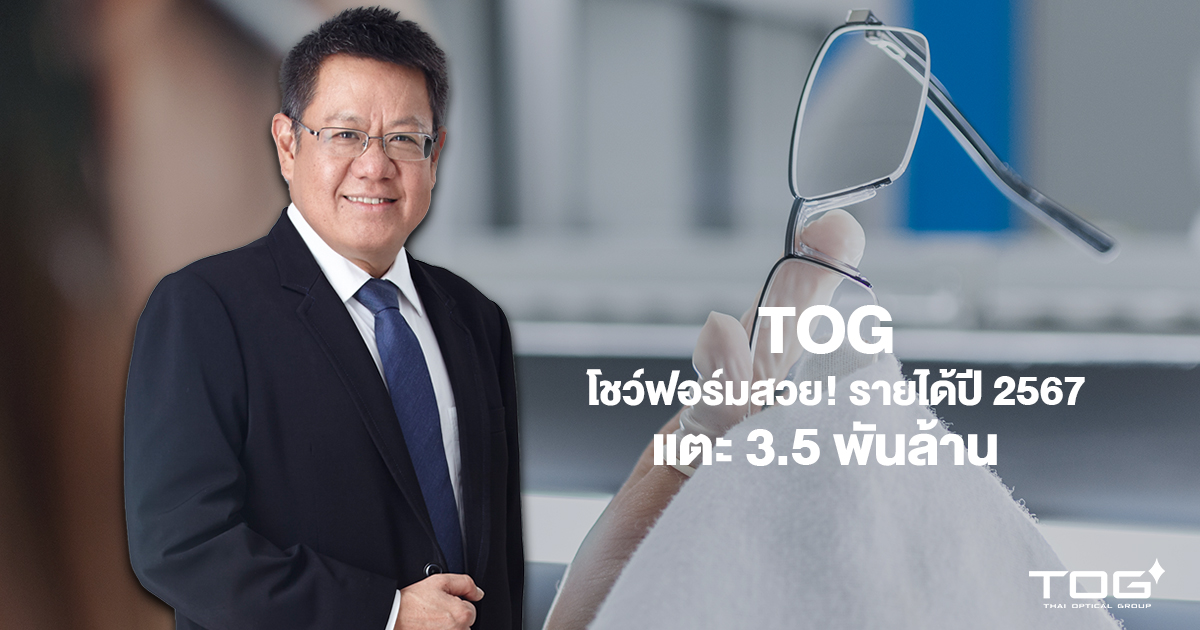 TOG โชว์ฟอร์มสวย! รายได้ปี 2567 แตะ 3.5 พันล้าน รุกเดินหน้าขยายฐานลูกค้า กระจายตลาด ลดความเสี่ยงการลงทุน